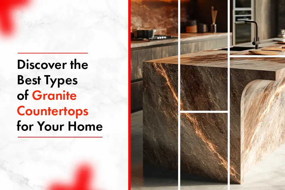Discover the Best Types of Granite Countertops for Your Home