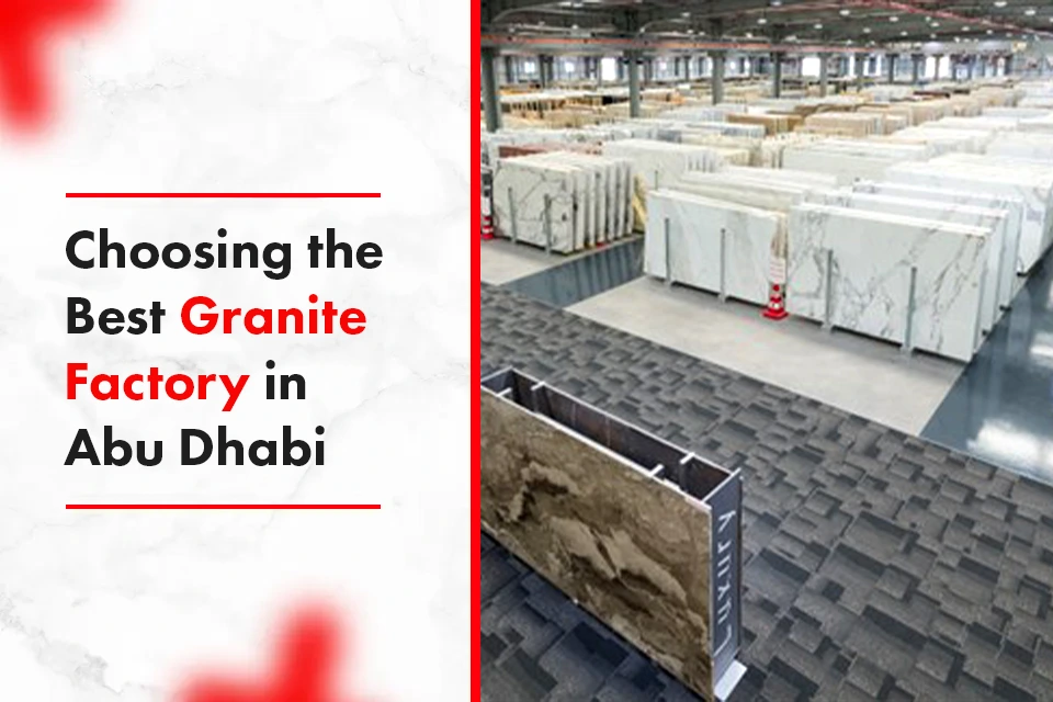 Choosing the Best Granite Factory in Abu Dhabi