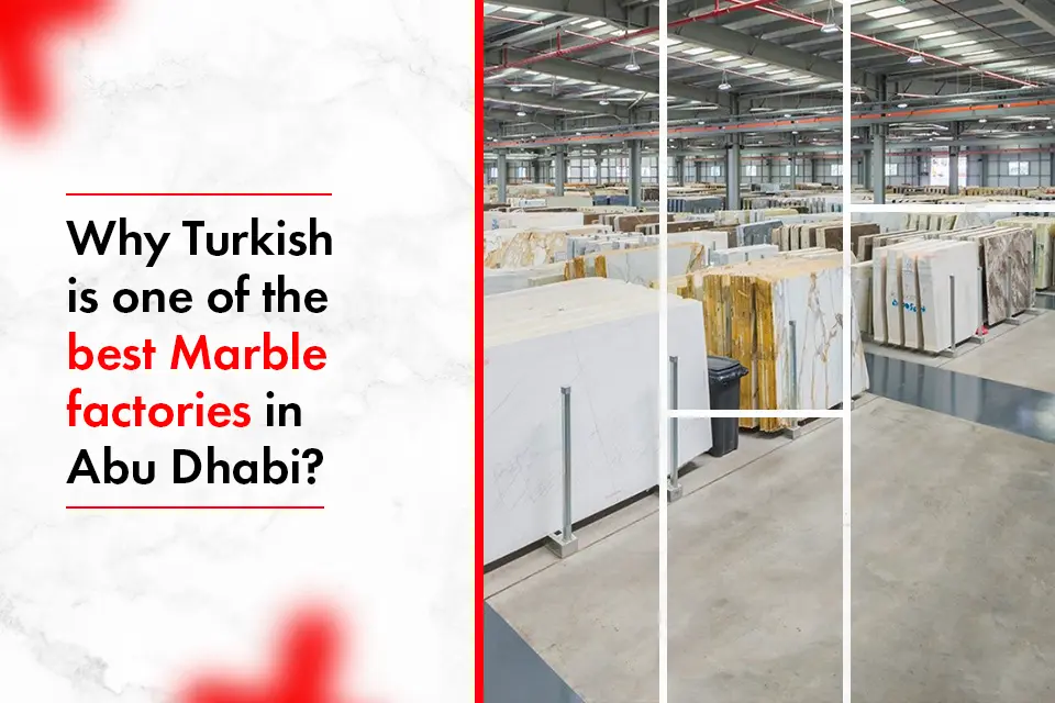 Why Turkish is one of the best Marble factories in Abu Dhabi