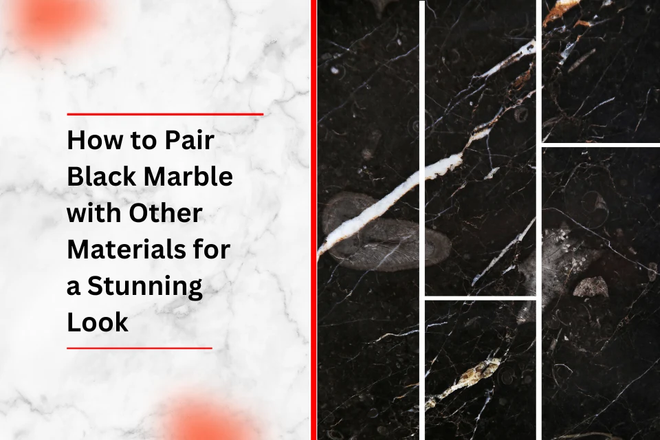 How to Pair Black Marble with Other Materials for a Stunning Look