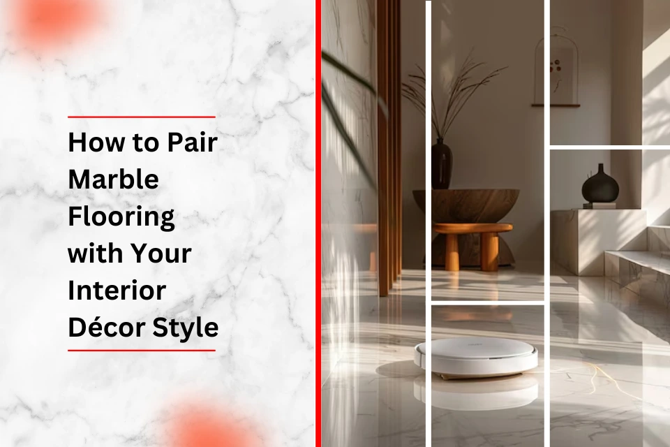 How to Pair Marble Flooring with Your Interior Décor Style